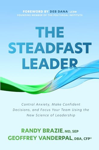The Steadfast Leader: Control Anxiety, Make Confident Decisions, and Focus Your Team Using the New Science of Leadership by Randy Brazie, Geoffrey VanderPal, 9781265524487 The Steadfast Leader: Control Anxiety, Make Confident Decisions, and Focus Your Team Using the New Science of Leadership by Randy Brazie, Geoffrey VanderPal, 9781265524487