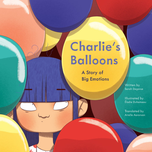 Charlie's Balloons (A Story of Big Emotions) by Sarah Degonse, Élodie Duhameau, Arielle Aaronson, 9781772603699