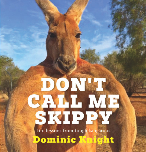 Don't Call Me Skippy (Life Lessons from Tough Kangaroos) by Dominic Knight, 9781761067259