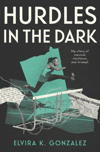 Hurdles in the Dark (My Story of Survival, Resilience, and Triumph) by Elvira K. Gonzalez, 9781250847850