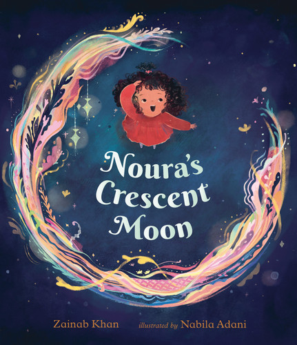 Noura's Crescent Moon ((A Story of the Islamic Lunar Calendar, Ramadan Traditions & the Joyful Arrival of Eid ul-Fitr for Kids Ages 4-8)) by Zainab Khan, Nabila Adani, 9781536224740