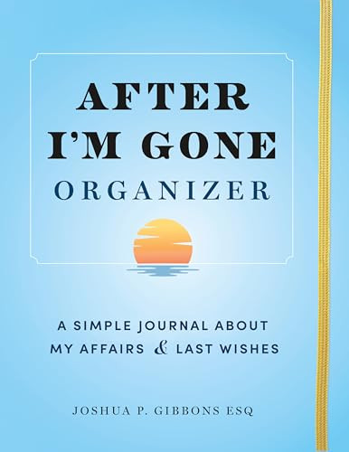 After I'm Gone Organizer (A Simple Journal About My Affairs and Last Wishes) by Sourcebooks, Joshua P. Gibbons Esq, 9781728271002 After I'm Gone Organizer (A Simple Journal About My Affairs and Last Wishes) by Sourcebooks, Joshua P. Gibbons Esq, 9781728271002