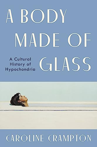 A Body Made of Glass (A Cultural History of Hypochondria) by Caroline Crampton, 9780063273900