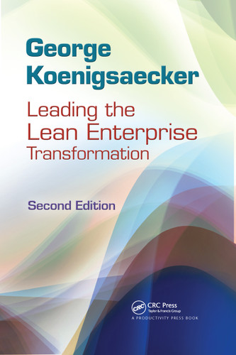 Leading the Lean Enterprise Transformation by George Koenigsaecker, Hamdy Taha, 9781439859872