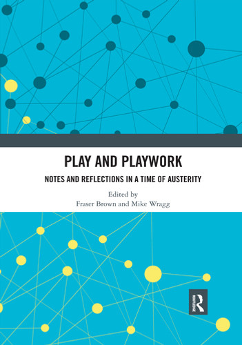 Play and Playwork (Notes and Reflections in a time of Austerity) by Fraser Brown, Mike Wragg, 9780367531751