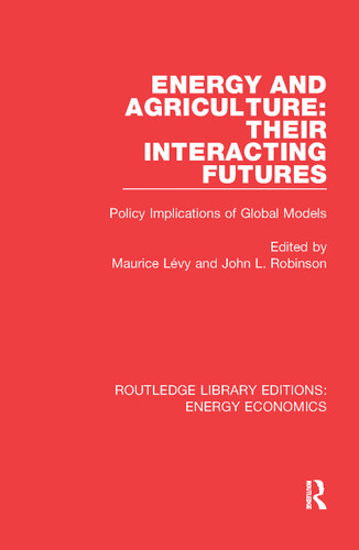 Energy and Agriculture: Their Interacting Futures (Policy Implications of Global Models) by Maurice Lévy, John L. Robinson, 9781138306943