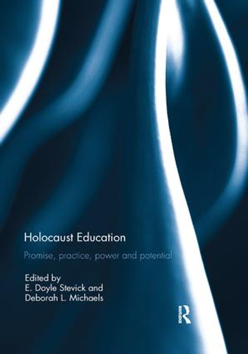 Holocaust Education (Promise, Practice, Power and Potential) by E. Doyle Stevick, Deborah Michaels, 9781138305366