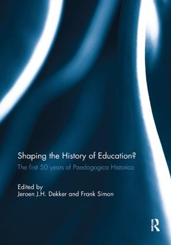 Shaping the History of Education? (The first 50 years of Paedagogica Historica) by Jeroen Dekker, Frank Simon, 9781138309760