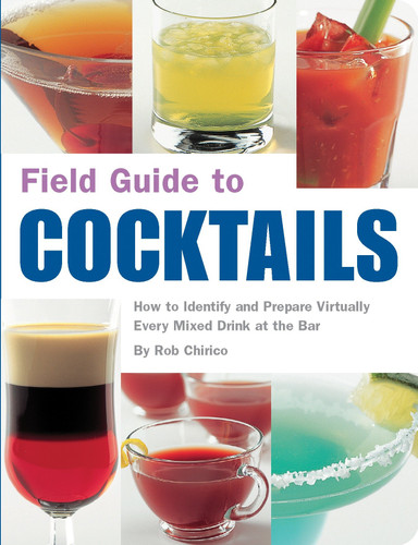 Field Guide to Cocktails (How to Identify and Prepare Virtually Every Mixed Drink at the Bar) (Miniature Edition) by Rob Chirico, 9781594740633