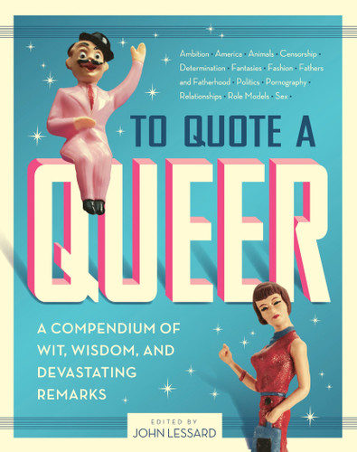 To Quote a Queer (A Compendium of Wit, Wisdom, and Devastating Remarks) by John Lessard, 9781594742231