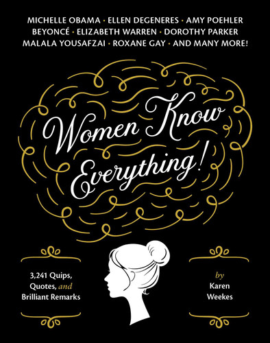 Women Know Everything! (3,241 Quips, Quotes, & Brilliant Remarks) by Karen Weekes, 9781594745065