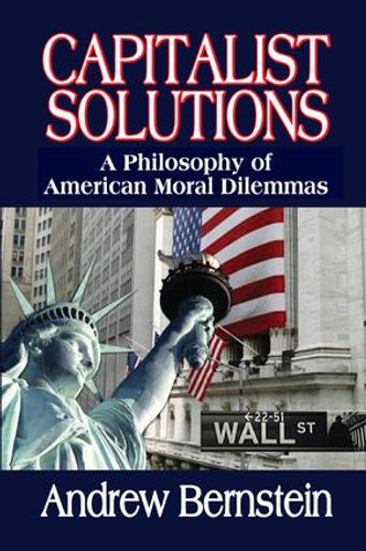 Capitalist Solutions (A Philosophy of American Moral Dilemmas) by Andrew Bernstein, 9781138507906