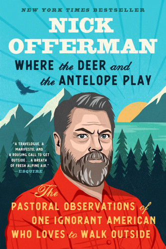 Where the Deer and the Antelope Play (The Pastoral Observations of One Ignorant American Who Likes to Walk Outside) by Nick Offerman, 9781101984703