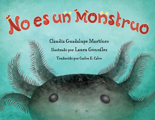 No es un monstruo (Spanish Edition) by Claudia Guadalupe Martínez, Laura González, Carlos E. Calvo, 9781623544836