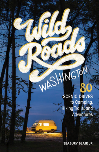 Wild Roads Washington, 2nd Edition  (80 Scenic Drives to Camping, Hiking Trails, and Adventures) by Seabury Blair Jr., 9781632175106