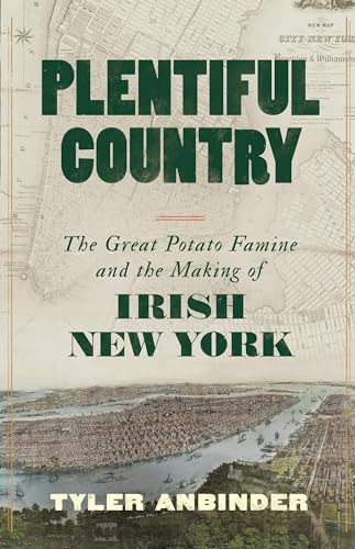 Plentiful Country (The Great Potato Famine and the Making of Irish New York) by Tyler Anbinder, 9780316564809