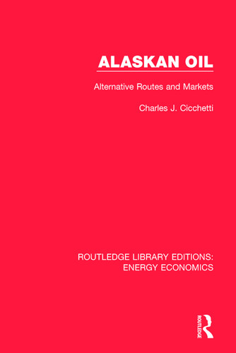 Alaskan Oil (Alternative Routes and Markets) by Charles J. Cicchetti, 9781138301832