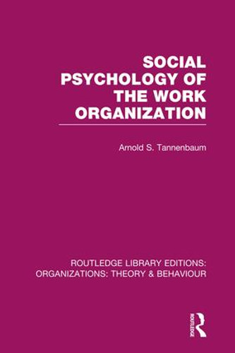 Social Psychology of the Work Organization (RLE: Organizations) by Arnold Tannenbaum, 9781138996250 Social Psychology of the Work Organization (RLE: Organizations) by Arnold Tannenbaum, 9781138996250