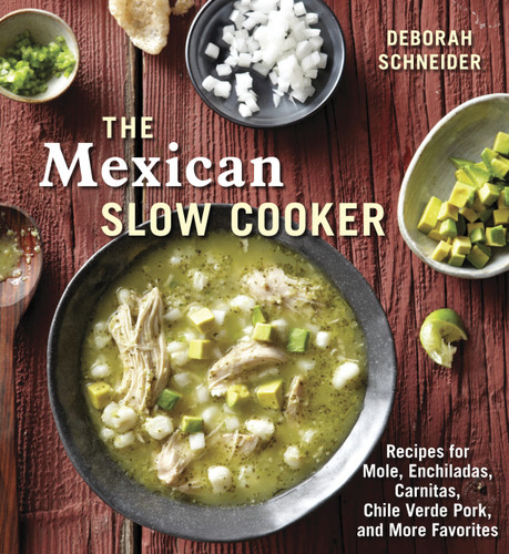 The Mexican Slow Cooker (Recipes for Mole, Enchiladas, Carnitas, Chile Verde Pork, and More Favorites [A Cookbook]) by Deborah Schneider, 9781607743163