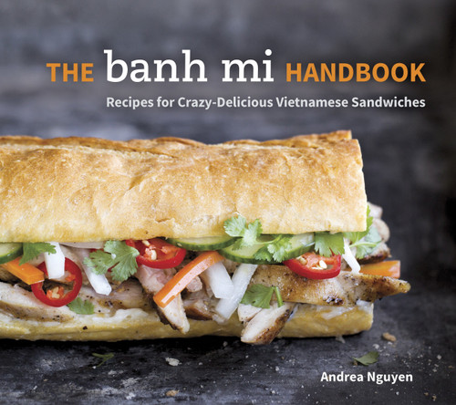 The Banh Mi Handbook (Recipes for Crazy-Delicious Vietnamese Sandwiches [A Cookbook]) by Andrea Nguyen, 9781607745334