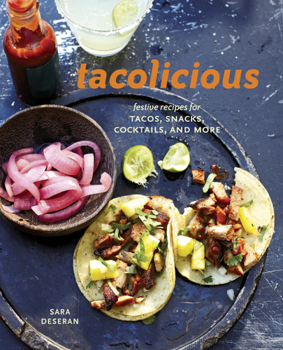 Tacolicious (Festive Recipes for Tacos, Snacks, Cocktails, and More [A Cookbook]) by Sara Deseran, Joe Hargrave, Antelmo Faria, Mike Barrow, 9781607745624