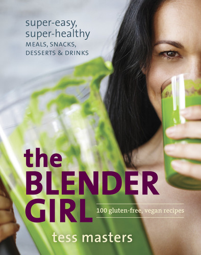 The Blender Girl (Super-Easy, Super-Healthy Meals, Snacks, Desserts, and Drinks--100 Gluten-Free, Vegan Recipes!) by Tess Masters, 9781607746430