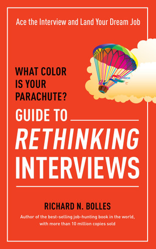 What Color Is Your Parachute? Guide to Rethinking Interviews (Ace the Interview and Land Your Dream Job) by Richard N. Bolles, 9781607746591