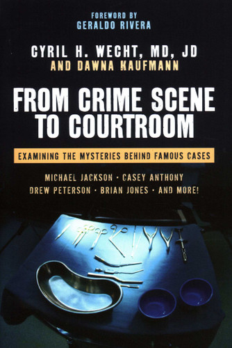 From Crime Scene to Courtroom (Examining the Mysteries Behind Famous Cases) by Cyril H. Wecht, Dawna Kaufmann, Geraldo Rivera, 9781616144470