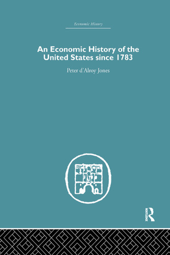 An Economic History of the United States Since 1783 by Francis G. Walett, 9780415759236 An Economic History of the United States Since 1783 by Francis G. Walett, 9780415759236