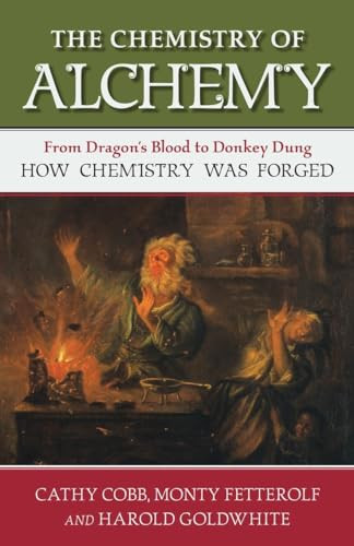 Chemistry of Alchemy (From Dragon's Blood to Donkey Dung, How Chemistry Was Forged) by Cathy Cobb, Monty Fetterolf, Harold Goldwhite, 9781616149154