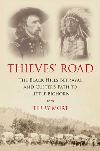 Thieves' Road (The Black Hills Betrayal and Custer's Path to Little Bighorn) by Terry Mort, 9781616149604