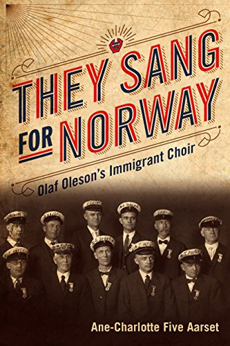 They Sang for Norway (Olaf Oleson's Immigrant Choir) by Ane-Charlotte Five Aarset, 9781681340470
