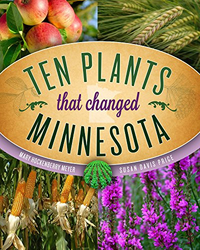 Ten Plants that Changed Minnesota by Mary Hockenberry Meyer, Susan Davis Price, 9781681340340