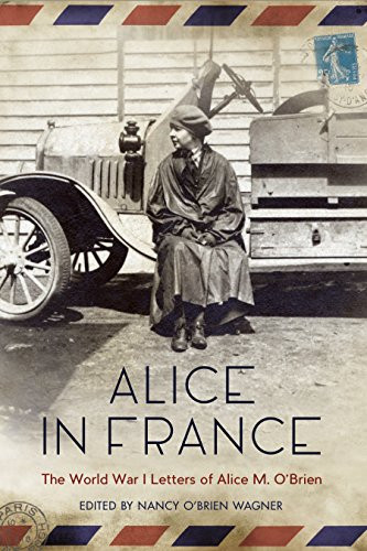 Alice in France (The World War I Letters of Alice M. O'Brien) by Nancy O'Brien Wagner, 9781681340265