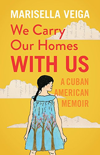 We Carry Our Homes With Us (A Cuban American Memoir) by Marisella Veiga, 9781681340067