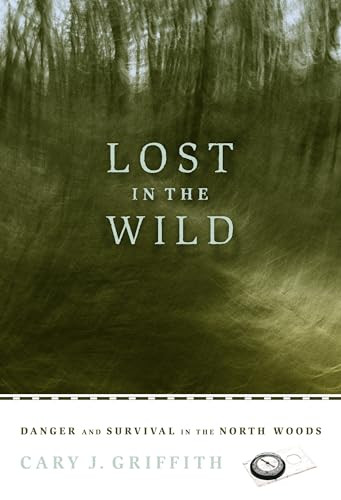 Lost in the Wild (Danger and Survival in the North Woods) by Cary J.  Griffith, 9780873515894 Lost in the Wild (Danger and Survival in the North Woods) by Cary J.  Griffith, 9780873515894