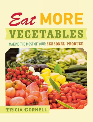 Eat More Vegetables (Making the Most of Your Seasonal Produce) by Tricia  Cornell, 9780873518529