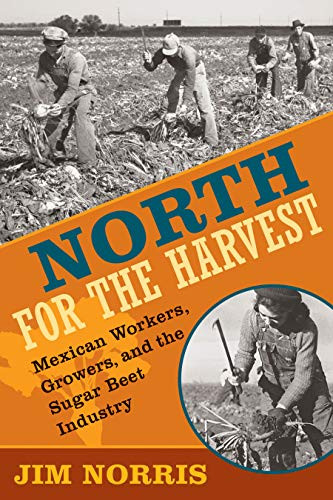 North for the Harvest (Mexican Workers, Growers, and the Sugar Beet Industry) by Jim  Norris, 9780873516310