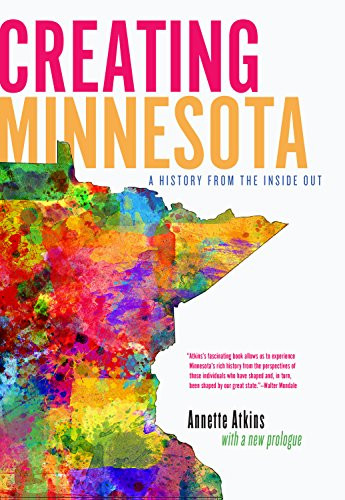 Creating Minnesota (A History from the Inside Out) by Annette  Atkins, 9780873516334