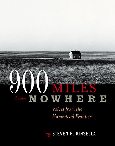 900 Miles From Nowhere (Voices from the Homestead Frontier) by Steven R.  Kinsella, 9781681340692 900 Miles From Nowhere (Voices from the Homestead Frontier) by Steven R.  Kinsella, 9781681340692