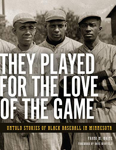 They Played for the Love of the Game (Untold Stories of Black Baseball in Minnesota) by Frank  M. White, Dave  Winfield, 9781681340043