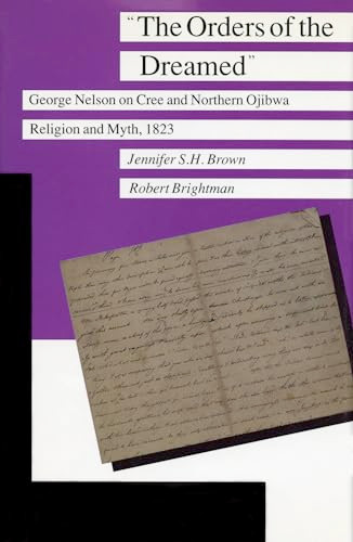 The Orders of the Dreamed (George Nelson on Cree and Northern Ojibwa Religion and Myth, 1823) by Robert  Brightman, Jennifer S. H.  Brown, 9780873513708
