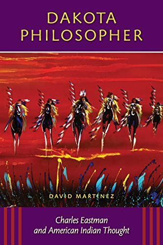 Dakota Philosopher (Charles Eastman and American Indian Thought) by David  Martinez, 9780873516297