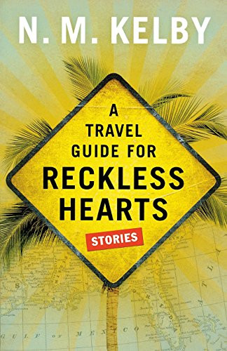 A Travel Guide for Reckless Hearts (Stories) by N. M.  Kelby, 9780873517676