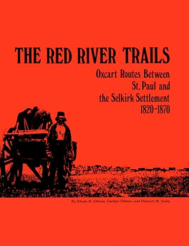 The Red River Trails (Oxcart Routes between St. Paul and the Selkirk Settlement, 1820-1870) by Rhoda  Gilman, 9780873511339