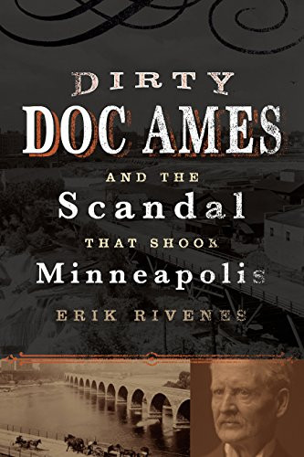 Dirty Doc Ames and the Scandal that Shook Minneapolis by Erik Rivenes, 9781681340920