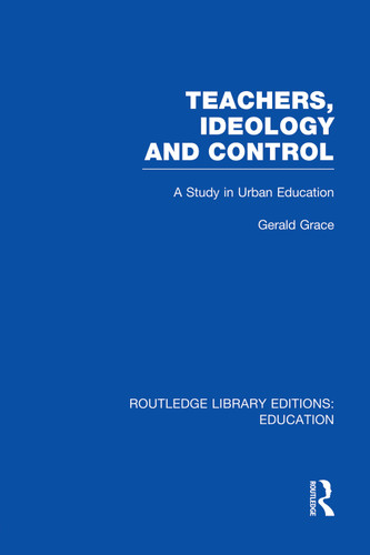 Teachers, Ideology and Control (RLE Edu N) by Gerald Grace, 9780415751377
