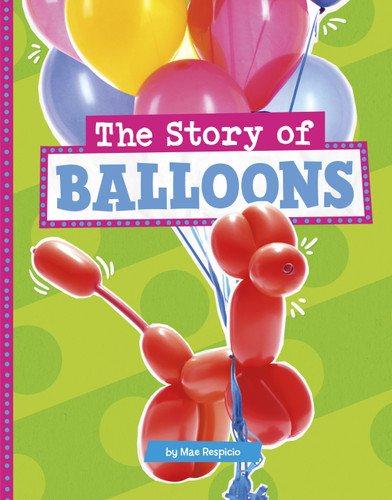 The Story of Balloons by Mae Respicio, 9780756577575