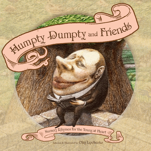 Humpty Dumpty and Friends (Nursery Rhymes for the Young at Heart) by Oleg Lipchenko, 9781770492059