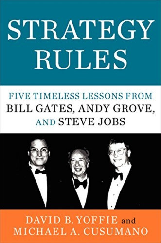 Strategy Rules (Five Timeless Lessons from Bill Gates, Andy Grove, and Steve Jobs) by David B. Yoffie, Michael A. Cusumano, 9780062373953
